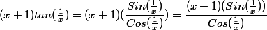 (x+1)tan(\frac{1}{x})=(x+1)(\dfrac{Sin(\frac{1}{x})}{Cos(\frac{1}{x})})=\dfrac{(x+1)(Sin(\frac{1}{x}))}{Cos(\frac{1}{x})}